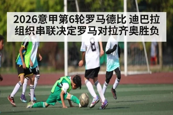 2026意甲第6轮罗马德比 迪巴拉组织串联决定罗马对拉齐奥胜负
